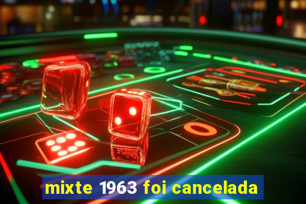 mixte 1963 foi cancelada